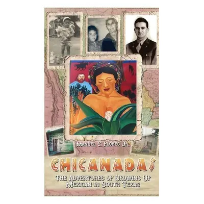 "Chicanadas: The Adventures of Growing Up Mexican in South Texas" - "" ("Flores Manuel C.")