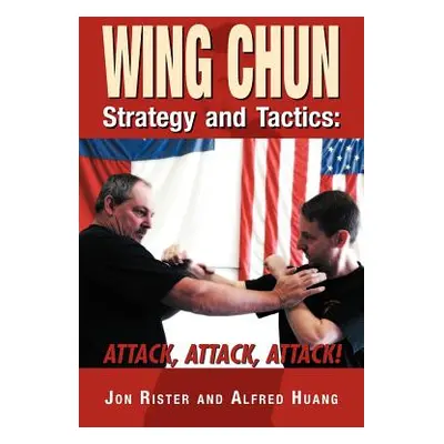 "Wing Chun Strategy and Tactics: Attack, Attack, Attack" - "" ("Rister Jon")