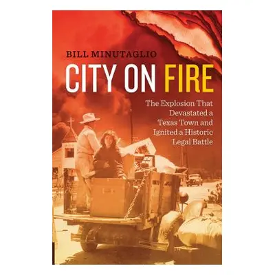 "City on Fire: The Explosion That Devastated a Texas Town and Ignited a Historic Legal Battle" -