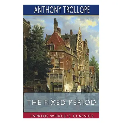 "The Fixed Period (Esprios Classics)" - "" ("Trollope Anthony")