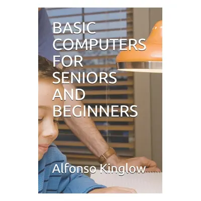 "Basic Computers for Seniors and Beginners" - "" ("Kinglow Alfonso J.")