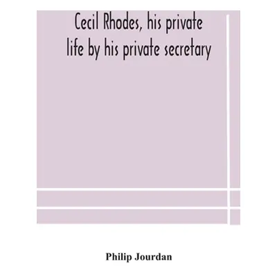 "Cecil Rhodes, his private life by his private secretary" - "" ("Jourdan Philip")