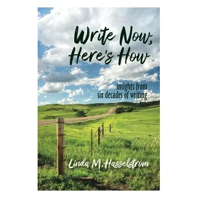 "Write Now, Here's How: Insights from six decades of writing" - "" ("Hasselstrom Linda M.")