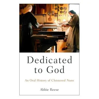 "Dedicated to God: An Oral History of Cloistered Nuns" - "" ("Reese Abbie")