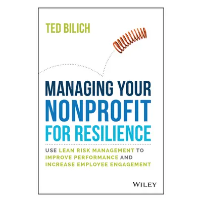 "Manage Your Nonprofit for Resilience: Use Lean Risk Management to Improve Performance and Incre