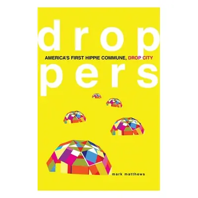 "Droppers: America's First Hippie Commune, Drop City" - "" ("Matthews Mark")