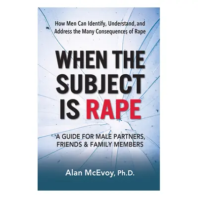 "When the Subject Is Rape: A Guide for Male Partners, Friends & Family Members" - "" ("McEvoy Ph