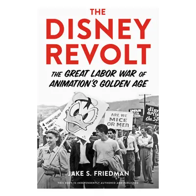 "The Disney Revolt: The Great Labor War of Animation's Golden Age" - "" ("Friedman Jake S.")