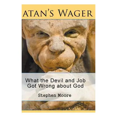 "Satan's Wager: What the Devil and Job Got Wrong about God" - "" ("Moore Stephen")