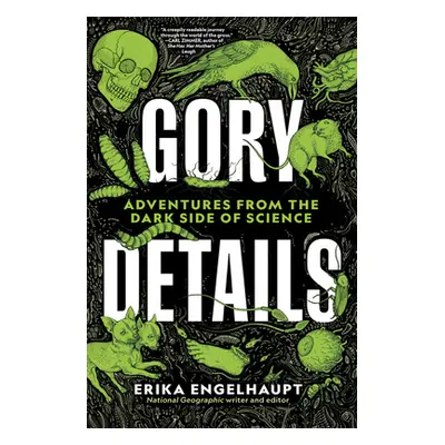 "Gory Details: Adventures from the Dark Side of Science" - "" ("Engelhaupt Erika")