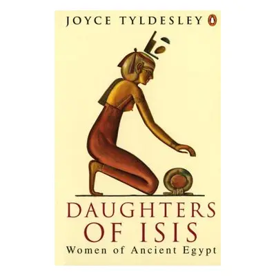 "Daughters of Isis: Women of Ancient Egypt" - "" ("Tyldesley Joyce A.")