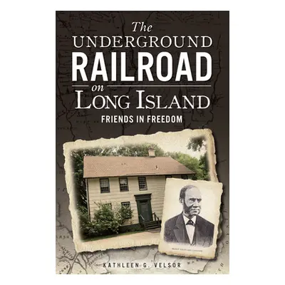 "The Underground Railroad on Long Island: Friends in Freedom" - "" ("Velsor Kathleen G.")