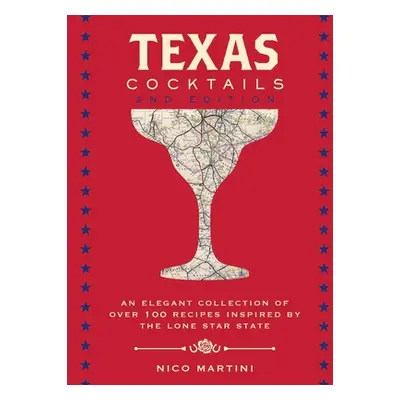 "Texas Cocktails: The Second Edition: An Elegant Collection of Over 100 Recipes Inspired by the 