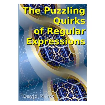 "The Puzzling Quirks of Regular Expressions" - "" ("Mertz David")