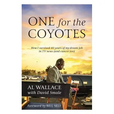 "One for the Coyotes: How I survived 40 years of my dream job in TV news (and cancer too)" - "" 