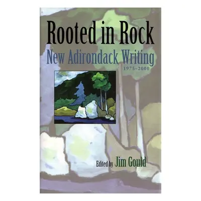 "Rooted in Rock: New Adirondack Writing, 1975-2000" - "" ("Gould Jim")