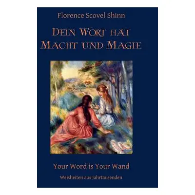 "Dein Wort hat Macht und Magie: Your Word is Your Wand" - "" ("Shinn Florence Scovel")