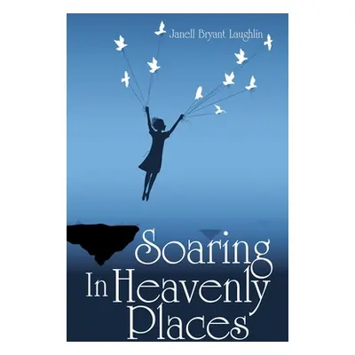 "Soaring in Heavenly Places" - "" ("Laughlin Janell Bryant")