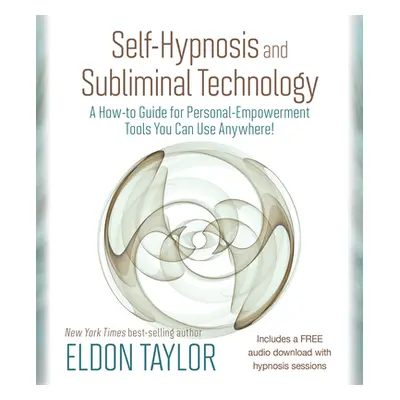 "Self-Hypnosis and Subliminal Technology: A How-to Guide for Personal-Empowerment Tools You Can 