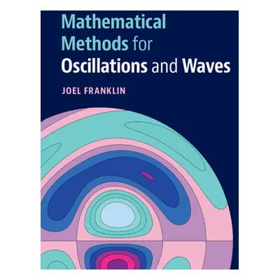 "Mathematical Methods for Oscillations and Waves" - "" ("Franklin Joel")