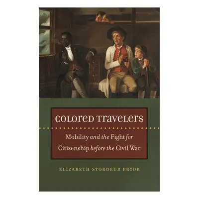 "Colored Travelers: Mobility and the Fight for Citizenship Before the Civil War" - "" ("Pryor El