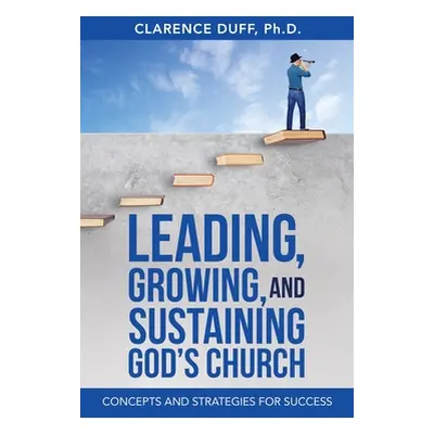 "Leading, Growing, and Sustaining God's Church: Concepts and Strategies for Success" - "" ("Duff