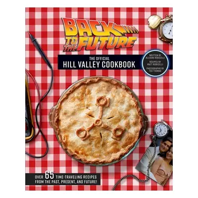 "Back to the Future: The Official Hill Valley Cookbook: Over Sixty-Five Classic Hill Valley Reci