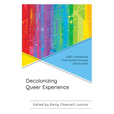 "Decolonizing Queer Experience: Lgbt+ Narratives from Eastern Europe and Eurasia" - "" ("Channel