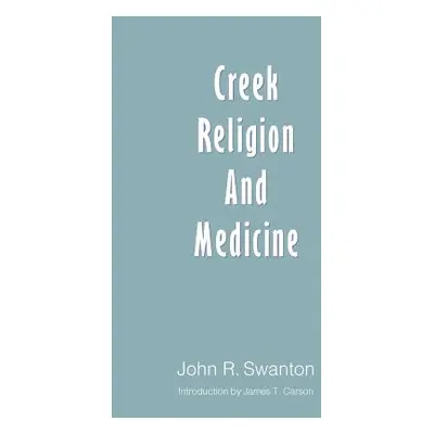 "Creek Religion and Medicine" - "" ("Swanton John R.")