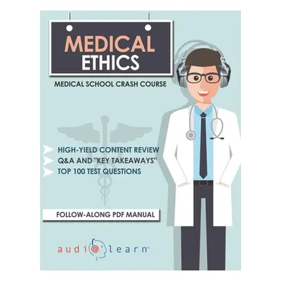 "Medical Ethics: Medical School Crash Course" - "" ("Content Team Audiolearn Medical")