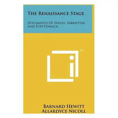 "The Renaissance Stage: Documents Of Serlio, Sabbattini, And Furttenbach" - "" ("Hewitt Barnard"