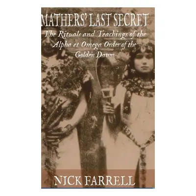 "Mathers Last Secret: The Rituals and Teachings of the Alpha et Omega" - "" ("Farrell Nick")