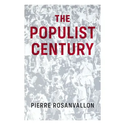 "The Populist Century: History, Theory, Critique" - "" ("Rosanvallon Pierre")