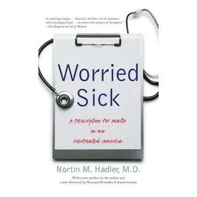 "Worried Sick: A Prescription for Health in an Overtreated America" - "" ("Hadler Nortin M.")