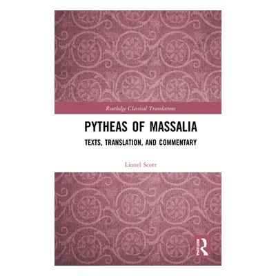 "Pytheas of Massalia: Texts, Translation, and Commentary" - "" ("Scott Lionel")