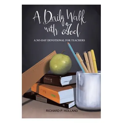 "A Daily Walk with God: A 365-Day Devotional for Teachers" - "" ("Holland Richard P.")