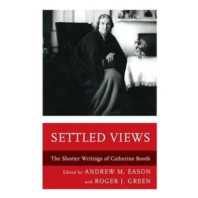 "Settled Views: The Shorter Writings of Catherine Booth" - "" ("Eason Andrew M.")