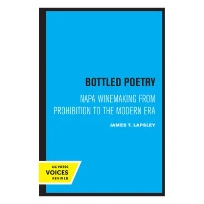 "Bottled Poetry: Napa Winemaking from Prohibition to the Modern Era" - "" ("Lapsley James T.")