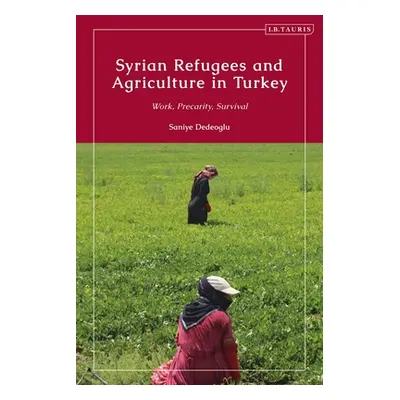 "Syrian Refugees and Agriculture in Turkey: Work, Precarity, Survival" - "" ("Dedeoglu Saniye")