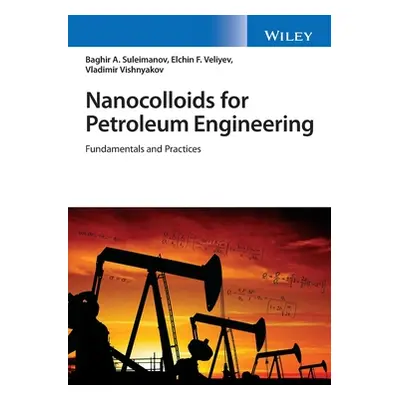 "Nanocolloids for Petroleum Engineering: Fundamentals and Practices" - "" ("Suleimanov Baghir A.