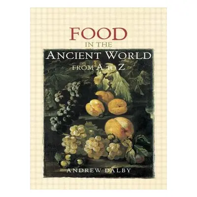 "Food in the Ancient World from A to Z" - "" ("Dalby Andrew")