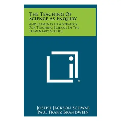 "The Teaching Of Science As Enquiry: And Elements In A Strategy For Teaching Science In The Elem