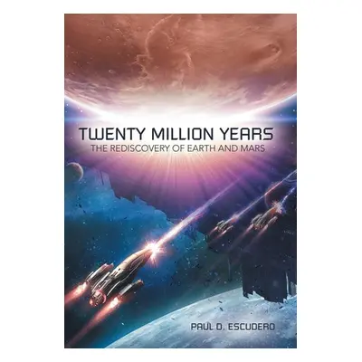 "Twenty Million Years: The Rediscovery of Earth and Mars" - "" ("Escudero Paul D.")