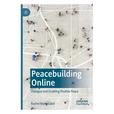 "Peacebuilding Online: Dialogue and Enabling Positive Peace" - "" ("Nolte-Laird Rachel")