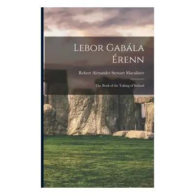 "Lebor Gabla renn: The Book of the Taking of Ireland" - "" ("Macalister Robert Alexander Stewart