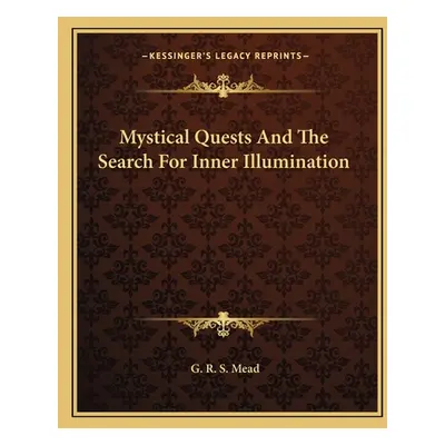 "Mystical Quests and the Search for Inner Illumination" - "" ("Mead G. R. S.")