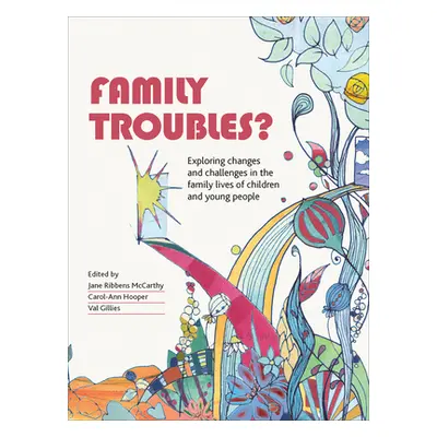 "Family Troubles?: Exploring Changes and Challenges in the Family Lives of Children and Young Pe