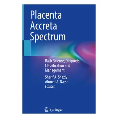 "Placenta Accreta Spectrum: Basic Science, Diagnosis, Classification and Management" - "" ("Shaz