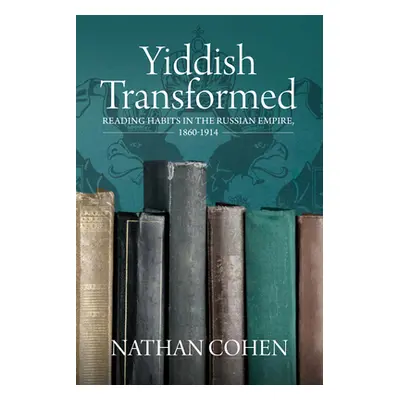 "Yiddish Transformed: Reading Habits in the Russian Empire, 1860-1914" - "" ("Cohen Nathan")