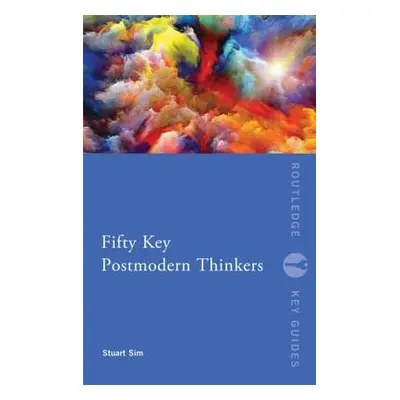 "Fifty Key Postmodern Thinkers" - "" ("Sim Stuart")